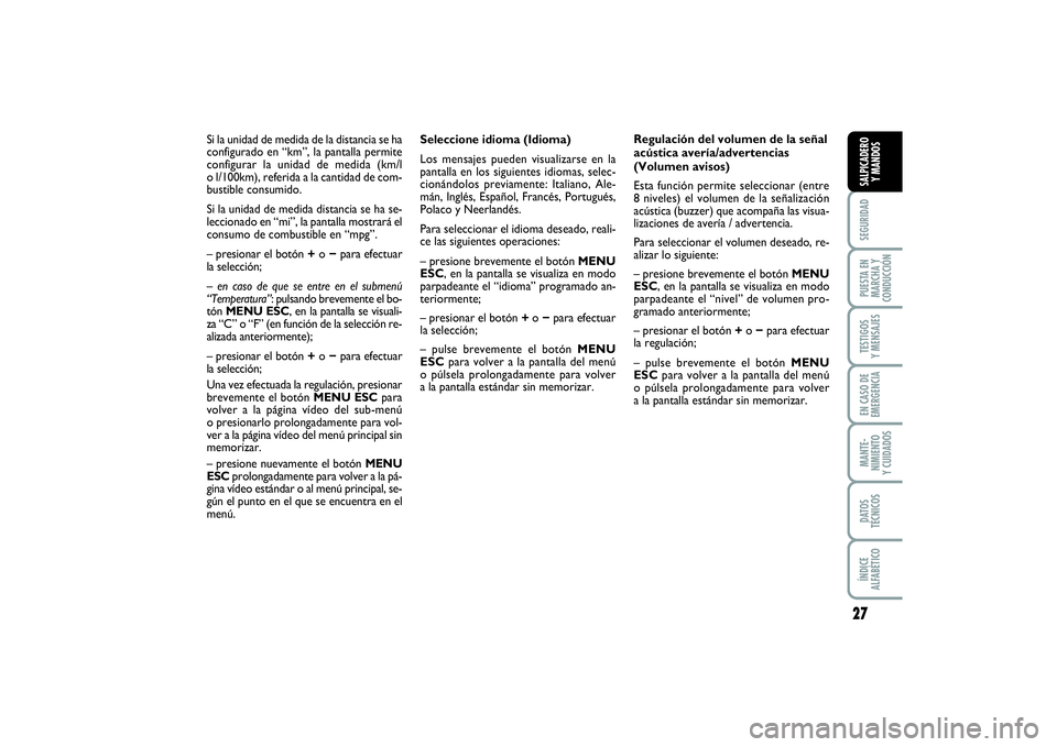 FIAT PUNTO 2014  Manual de Empleo y Cuidado (in Spanish) 27
SEGURIDADPUESTA EN
MARCHA Y
CONDUCCIÓNTESTIGOS
Y MENSAJESEN CASO DE
EMERGENCIAMANTE-
NIMIENTO
Y CUIDADOSDATOS
TÉCNICOSÍNDICE
ALFABÉTICOSALPICADERO
Y MANDOS
Seleccione idioma (Idioma)
Los mensaj