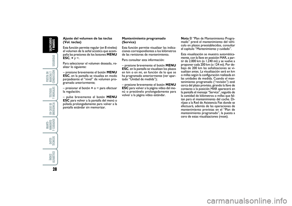 FIAT PUNTO 2014  Manual de Empleo y Cuidado (in Spanish) 28SEGURIDAD
PUESTA EN
MARCHA Y
CONDUCCIÓNTESTIGOS
Y MENSAJESEN CASO DE
EMERGENCIAMANTE-
NIMIENTO
Y CUIDADOSDATOS
TÉCNICOSÍNDICE
ALFABÉTICOSALPICADERO
Y MANDOS
Ajuste del volumen de las teclas 
(Vo