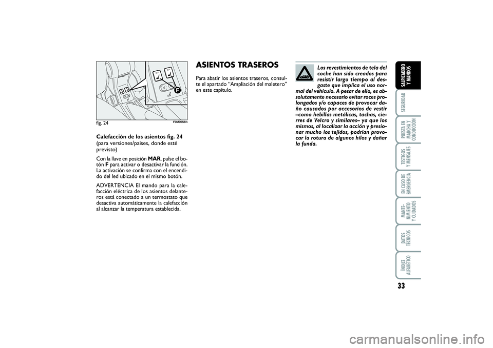 FIAT PUNTO 2014  Manual de Empleo y Cuidado (in Spanish) 33
SEGURIDADPUESTA EN
MARCHA Y
CONDUCCIÓNTESTIGOS
Y MENSAJESEN CASO DE
EMERGENCIAMANTE-
NIMIENTO
Y CUIDADOSDATOS
TÉCNICOSÍNDICE
ALFABÉTICOSALPICADERO
Y MANDOS
Los revestimientos de tela del
coche 