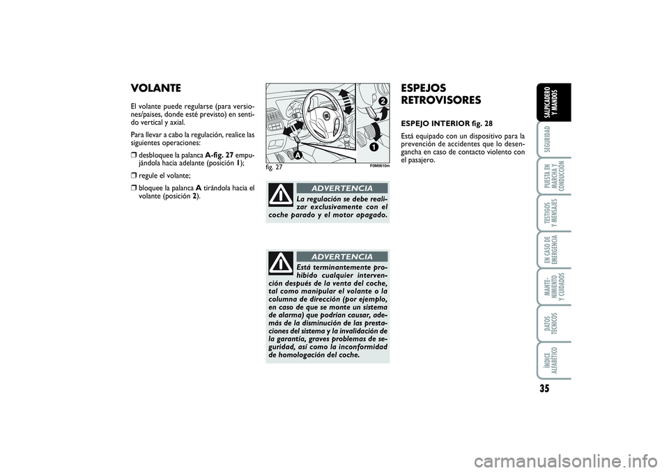 FIAT PUNTO 2014  Manual de Empleo y Cuidado (in Spanish) 35
SEGURIDADPUESTA EN
MARCHA Y
CONDUCCIÓNTESTIGOS
Y MENSAJESEN CASO DE
EMERGENCIAMANTE-
NIMIENTO
Y CUIDADOSDATOS
TÉCNICOSÍNDICE
ALFABÉTICOSALPICADERO
Y MANDOS
ESPEJOS
RETROVISORESESPEJO INTERIOR f
