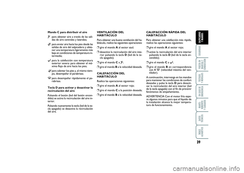 FIAT PUNTO 2014 Manual de Empleo y Cuidado (in Spanish) 39
SEGURIDADPUESTA EN
MARCHA Y
CONDUCCIÓNTESTIGOS
Y MENSAJESEN CASO DE
EMERGENCIAMANTE-
NIMIENTO
Y CUIDADOSDATOS
TÉCNICOSÍNDICE
ALFABÉTICOSALPICADERO
Y MANDOS
Mando C para distribuir el aire¶
par FIAT PUNTO 2014 Manual de Empleo y Cuidado (in Spanish) 39
SEGURIDADPUESTA EN
MARCHA Y
CONDUCCIÓNTESTIGOS
Y MENSAJESEN CASO DE
EMERGENCIAMANTE-
NIMIENTO
Y CUIDADOSDATOS
TÉCNICOSÍNDICE
ALFABÉTICOSALPICADERO
Y MANDOS
Mando C para distribuir el aire¶
par