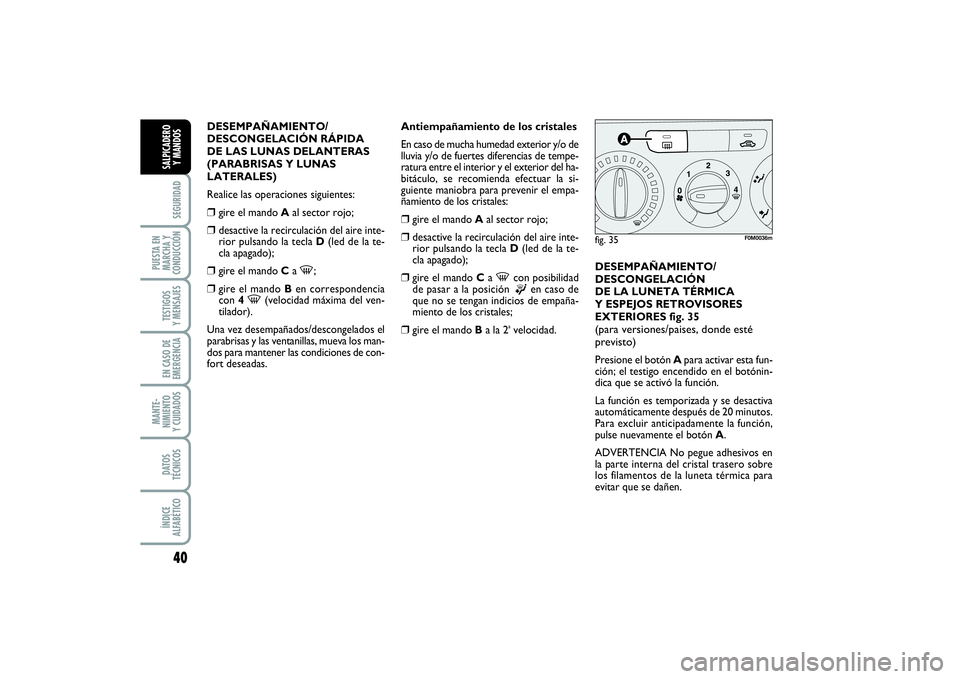 FIAT PUNTO 2014 Manual de Empleo y Cuidado (in Spanish) 40SEGURIDAD
PUESTA EN
MARCHA Y
CONDUCCIÓNTESTIGOS
Y MENSAJESEN CASO DE
EMERGENCIAMANTE-
NIMIENTO
Y CUIDADOSDATOS
TÉCNICOSÍNDICE
ALFABÉTICOSALPICADERO
Y MANDOS
DESEMPAÑAMIENTO/
DESCONGELACIÓN RÁ FIAT PUNTO 2014 Manual de Empleo y Cuidado (in Spanish) 40SEGURIDAD
PUESTA EN
MARCHA Y
CONDUCCIÓNTESTIGOS
Y MENSAJESEN CASO DE
EMERGENCIAMANTE-
NIMIENTO
Y CUIDADOSDATOS
TÉCNICOSÍNDICE
ALFABÉTICOSALPICADERO
Y MANDOS
DESEMPAÑAMIENTO/
DESCONGELACIÓN RÁ