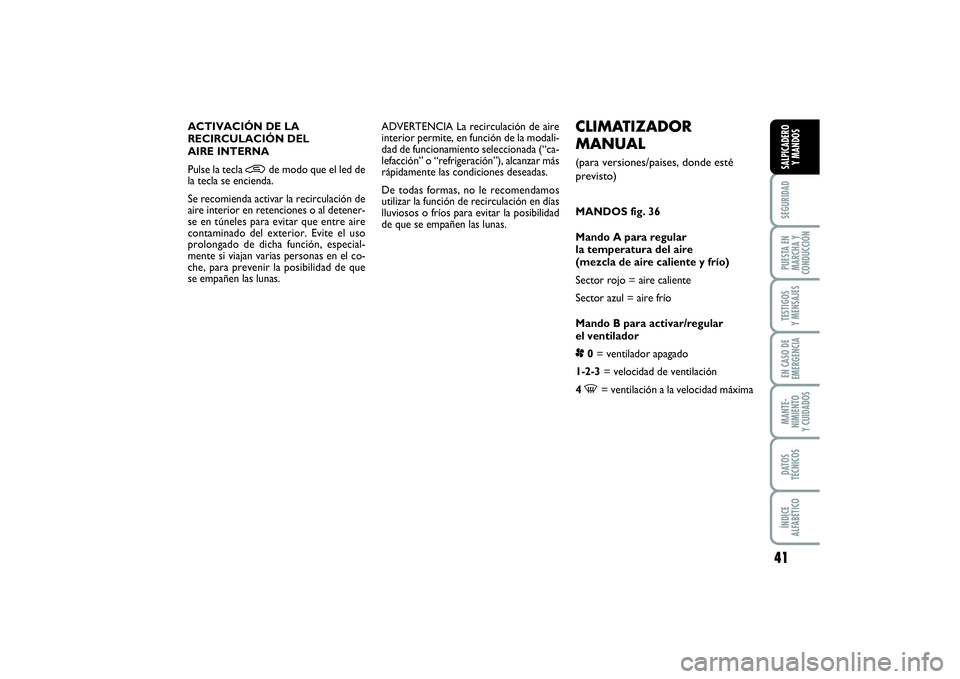 FIAT PUNTO 2014 Manual de Empleo y Cuidado (in Spanish) 41
SEGURIDADPUESTA EN
MARCHA Y
CONDUCCIÓNTESTIGOS
Y MENSAJESEN CASO DE
EMERGENCIAMANTE-
NIMIENTO
Y CUIDADOSDATOS
TÉCNICOSÍNDICE
ALFABÉTICOSALPICADERO
Y MANDOS
CLIMATIZADOR
MANUAL(para versiones/pa FIAT PUNTO 2014 Manual de Empleo y Cuidado (in Spanish) 41
SEGURIDADPUESTA EN
MARCHA Y
CONDUCCIÓNTESTIGOS
Y MENSAJESEN CASO DE
EMERGENCIAMANTE-
NIMIENTO
Y CUIDADOSDATOS
TÉCNICOSÍNDICE
ALFABÉTICOSALPICADERO
Y MANDOS
CLIMATIZADOR
MANUAL(para versiones/pa