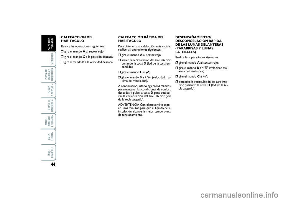 FIAT PUNTO 2014 Manual de Empleo y Cuidado (in Spanish) 44SEGURIDAD
PUESTA EN
MARCHA Y
CONDUCCIÓNTESTIGOS
Y MENSAJESEN CASO DE
EMERGENCIAMANTE-
NIMIENTO
Y CUIDADOSDATOS
TÉCNICOSÍNDICE
ALFABÉTICOSALPICADERO
Y MANDOS
CALEFACCIÓN DEL
HABITÁCULO
Realice FIAT PUNTO 2014 Manual de Empleo y Cuidado (in Spanish) 44SEGURIDAD
PUESTA EN
MARCHA Y
CONDUCCIÓNTESTIGOS
Y MENSAJESEN CASO DE
EMERGENCIAMANTE-
NIMIENTO
Y CUIDADOSDATOS
TÉCNICOSÍNDICE
ALFABÉTICOSALPICADERO
Y MANDOS
CALEFACCIÓN DEL
HABITÁCULO
Realice