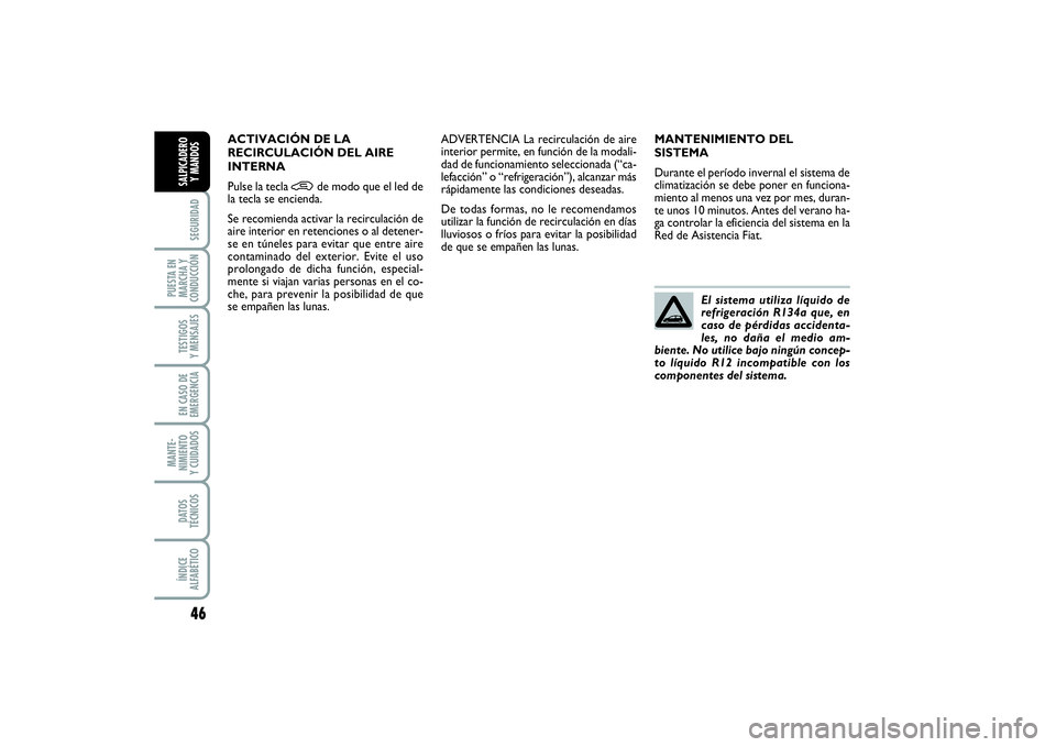 FIAT PUNTO 2014 Manual de Empleo y Cuidado (in Spanish) 46SEGURIDAD
PUESTA EN
MARCHA Y
CONDUCCIÓNTESTIGOS
Y MENSAJESEN CASO DE
EMERGENCIAMANTE-
NIMIENTO
Y CUIDADOSDATOS
TÉCNICOSÍNDICE
ALFABÉTICOSALPICADERO
Y MANDOS
MANTENIMIENTO DEL
SISTEMA
Durante el FIAT PUNTO 2014 Manual de Empleo y Cuidado (in Spanish) 46SEGURIDAD
PUESTA EN
MARCHA Y
CONDUCCIÓNTESTIGOS
Y MENSAJESEN CASO DE
EMERGENCIAMANTE-
NIMIENTO
Y CUIDADOSDATOS
TÉCNICOSÍNDICE
ALFABÉTICOSALPICADERO
Y MANDOS
MANTENIMIENTO DEL
SISTEMA
Durante el