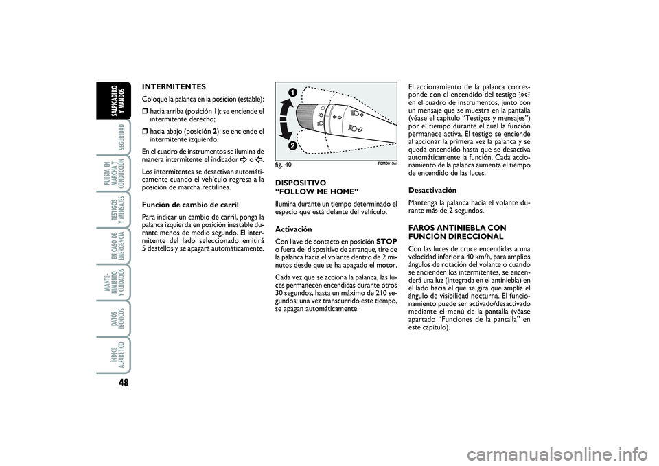 FIAT PUNTO 2014 Manual de Empleo y Cuidado (in Spanish) 48SEGURIDAD
PUESTA EN
MARCHA Y
CONDUCCIÓNTESTIGOS
Y MENSAJESEN CASO DE
EMERGENCIAMANTE-
NIMIENTO
Y CUIDADOSDATOS
TÉCNICOSÍNDICE
ALFABÉTICOSALPICADERO
Y MANDOS
INTERMITENTES
Coloque la palanca en l FIAT PUNTO 2014 Manual de Empleo y Cuidado (in Spanish) 48SEGURIDAD
PUESTA EN
MARCHA Y
CONDUCCIÓNTESTIGOS
Y MENSAJESEN CASO DE
EMERGENCIAMANTE-
NIMIENTO
Y CUIDADOSDATOS
TÉCNICOSÍNDICE
ALFABÉTICOSALPICADERO
Y MANDOS
INTERMITENTES
Coloque la palanca en l