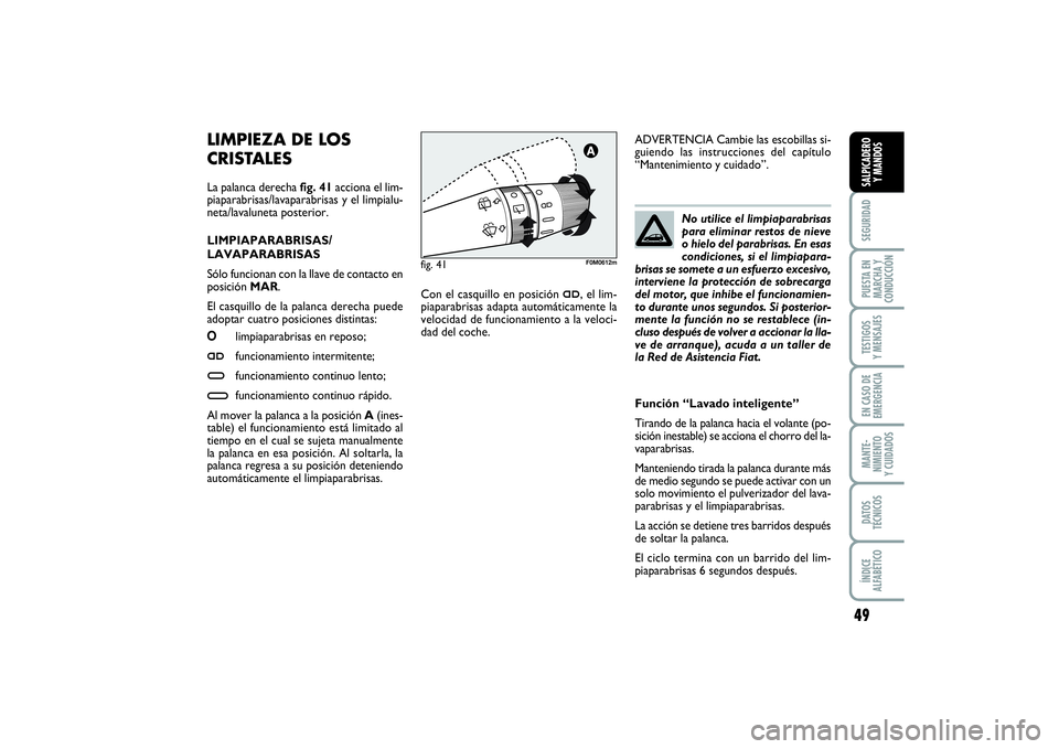 FIAT PUNTO 2014 Manual de Empleo y Cuidado (in Spanish) 49
SEGURIDADPUESTA EN
MARCHA Y
CONDUCCIÓNTESTIGOS
Y MENSAJESEN CASO DE
EMERGENCIAMANTE-
NIMIENTO
Y CUIDADOSDATOS
TÉCNICOSÍNDICE
ALFABÉTICOSALPICADERO
Y MANDOS
LIMPIEZA DE LOS
CRISTALES La palanca FIAT PUNTO 2014 Manual de Empleo y Cuidado (in Spanish) 49
SEGURIDADPUESTA EN
MARCHA Y
CONDUCCIÓNTESTIGOS
Y MENSAJESEN CASO DE
EMERGENCIAMANTE-
NIMIENTO
Y CUIDADOSDATOS
TÉCNICOSÍNDICE
ALFABÉTICOSALPICADERO
Y MANDOS
LIMPIEZA DE LOS
CRISTALES La palanca