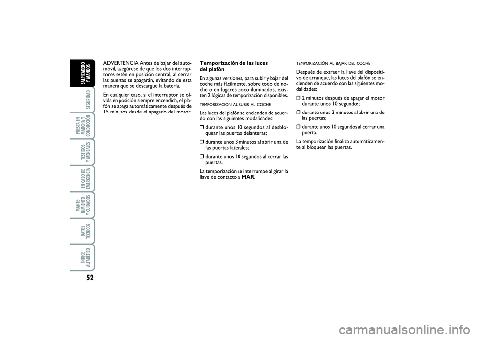 FIAT PUNTO 2014 Manual de Empleo y Cuidado (in Spanish) 52SEGURIDAD
PUESTA EN
MARCHA Y
CONDUCCIÓNTESTIGOS
Y MENSAJESEN CASO DE
EMERGENCIAMANTE-
NIMIENTO
Y CUIDADOSDATOS
TÉCNICOSÍNDICE
ALFABÉTICOSALPICADERO
Y MANDOS
Temporización de las luces
del plaf FIAT PUNTO 2014 Manual de Empleo y Cuidado (in Spanish) 52SEGURIDAD
PUESTA EN
MARCHA Y
CONDUCCIÓNTESTIGOS
Y MENSAJESEN CASO DE
EMERGENCIAMANTE-
NIMIENTO
Y CUIDADOSDATOS
TÉCNICOSÍNDICE
ALFABÉTICOSALPICADERO
Y MANDOS
Temporización de las luces
del plaf