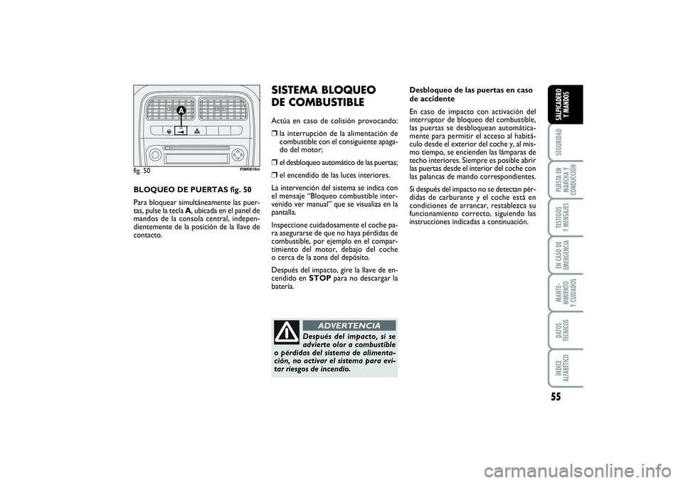FIAT PUNTO 2014 Manual de Empleo y Cuidado (in Spanish) 55
SEGURIDADPUESTA EN
MARCHA Y
CONDUCCIÓNTESTIGOS
Y MENSAJESEN CASO DE
EMERGENCIAMANTE-
NIMIENTO
Y CUIDADOSDATOS
TÉCNICOSÍNDICE
ALFABÉTICOSALPICADERO
Y MANDOS
Desbloqueo de las puertas en caso
de FIAT PUNTO 2014 Manual de Empleo y Cuidado (in Spanish) 55
SEGURIDADPUESTA EN
MARCHA Y
CONDUCCIÓNTESTIGOS
Y MENSAJESEN CASO DE
EMERGENCIAMANTE-
NIMIENTO
Y CUIDADOSDATOS
TÉCNICOSÍNDICE
ALFABÉTICOSALPICADERO
Y MANDOS
Desbloqueo de las puertas en caso
de