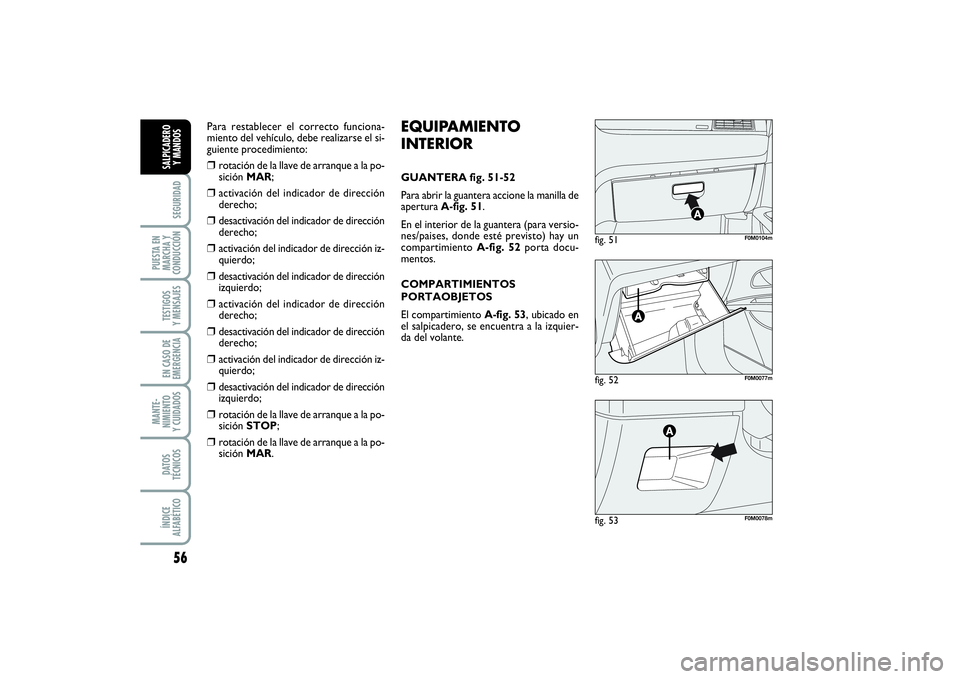 FIAT PUNTO 2014 Manual de Empleo y Cuidado (in Spanish) 56SEGURIDAD
PUESTA EN
MARCHA Y
CONDUCCIÓNTESTIGOS
Y MENSAJESEN CASO DE
EMERGENCIAMANTE-
NIMIENTO
Y CUIDADOSDATOS
TÉCNICOSÍNDICE
ALFABÉTICOSALPICADERO
Y MANDOS
fig. 52
F0M0077m
fig. 51
F0M0104m
fig FIAT PUNTO 2014 Manual de Empleo y Cuidado (in Spanish) 56SEGURIDAD
PUESTA EN
MARCHA Y
CONDUCCIÓNTESTIGOS
Y MENSAJESEN CASO DE
EMERGENCIAMANTE-
NIMIENTO
Y CUIDADOSDATOS
TÉCNICOSÍNDICE
ALFABÉTICOSALPICADERO
Y MANDOS
fig. 52
F0M0077m
fig. 51
F0M0104m
fig