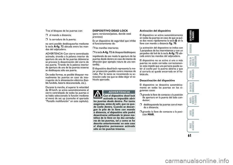 FIAT PUNTO 2014 Manual de Empleo y Cuidado (in Spanish) 61
SEGURIDADPUESTA EN
MARCHA Y
CONDUCCIÓNTESTIGOS
Y MENSAJESEN CASO DE
EMERGENCIAMANTE-
NIMIENTO
Y CUIDADOSDATOS
TÉCNICOSÍNDICE
ALFABÉTICOSALPICADERO
Y MANDOS
Tras el bloqueo de las puertas con: FIAT PUNTO 2014 Manual de Empleo y Cuidado (in Spanish) 61
SEGURIDADPUESTA EN
MARCHA Y
CONDUCCIÓNTESTIGOS
Y MENSAJESEN CASO DE
EMERGENCIAMANTE-
NIMIENTO
Y CUIDADOSDATOS
TÉCNICOSÍNDICE
ALFABÉTICOSALPICADERO
Y MANDOS
Tras el bloqueo de las puertas con: