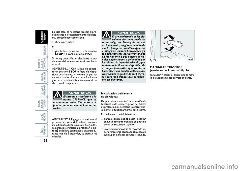 FIAT PUNTO 2014 Manual de Empleo y Cuidado (in Spanish) 64SEGURIDAD
PUESTA EN
MARCHA Y
CONDUCCIÓNTESTIGOS
Y MENSAJESEN CASO DE
EMERGENCIAMANTE-
NIMIENTO
Y CUIDADOSDATOS
TÉCNICOSÍNDICE
ALFABÉTICOSALPICADERO
Y MANDOS
Inicialización del sistema
de eleval FIAT PUNTO 2014 Manual de Empleo y Cuidado (in Spanish) 64SEGURIDAD
PUESTA EN
MARCHA Y
CONDUCCIÓNTESTIGOS
Y MENSAJESEN CASO DE
EMERGENCIAMANTE-
NIMIENTO
Y CUIDADOSDATOS
TÉCNICOSÍNDICE
ALFABÉTICOSALPICADERO
Y MANDOS
Inicialización del sistema
de eleval