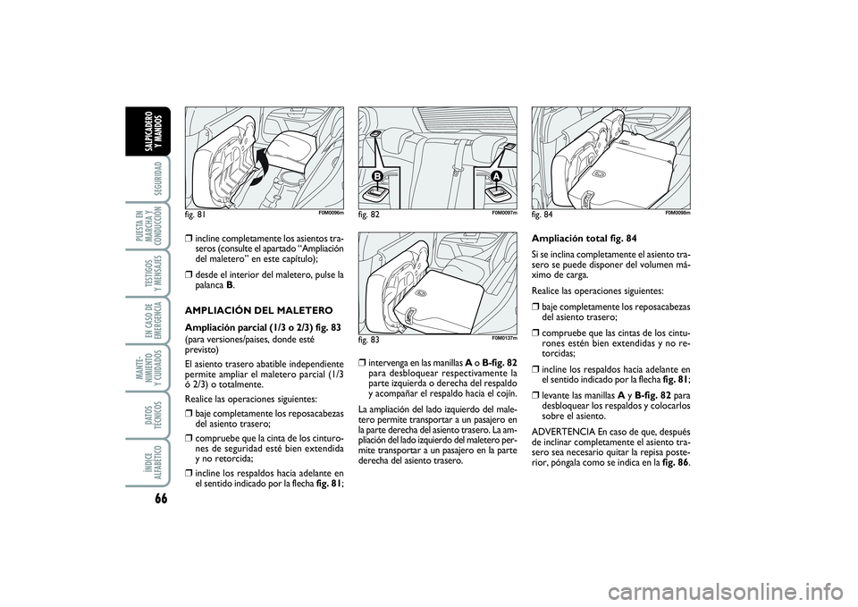 FIAT PUNTO 2014 Manual de Empleo y Cuidado (in Spanish) 66SEGURIDAD
PUESTA EN
MARCHA Y
CONDUCCIÓNTESTIGOS
Y MENSAJESEN CASO DE
EMERGENCIAMANTE-
NIMIENTO
Y CUIDADOSDATOS
TÉCNICOSÍNDICE
ALFABÉTICOSALPICADERO
Y MANDOS
❒
incline completamente los asiento FIAT PUNTO 2014 Manual de Empleo y Cuidado (in Spanish) 66SEGURIDAD
PUESTA EN
MARCHA Y
CONDUCCIÓNTESTIGOS
Y MENSAJESEN CASO DE
EMERGENCIAMANTE-
NIMIENTO
Y CUIDADOSDATOS
TÉCNICOSÍNDICE
ALFABÉTICOSALPICADERO
Y MANDOS
❒
incline completamente los asiento