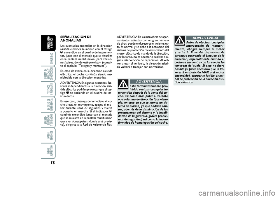 FIAT PUNTO 2014  Manual de Empleo y Cuidado (in Spanish) 78SEGURIDAD
PUESTA EN
MARCHA Y
CONDUCCIÓNTESTIGOS
Y MENSAJESEN CASO DE
EMERGENCIAMANTE-
NIMIENTO
Y CUIDADOSDATOS
TÉCNICOSÍNDICE
ALFABÉTICOSALPICADERO
Y MANDOS
SEÑALIZACIÓN DE
ANOMALÍAS
Las even