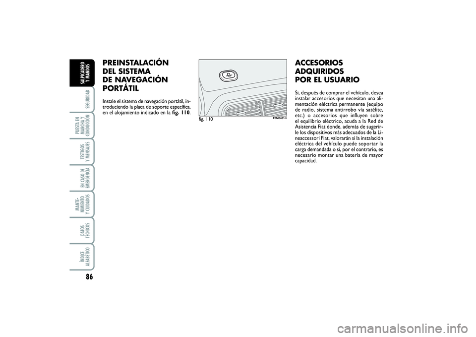 FIAT PUNTO 2014 Manual de Empleo y Cuidado (in Spanish) 86SEGURIDAD
PUESTA EN
MARCHA Y
CONDUCCIÓNTESTIGOS
Y MENSAJESEN CASO DE
EMERGENCIAMANTE-
NIMIENTO
Y CUIDADOSDATOS
TÉCNICOSÍNDICE
ALFABÉTICOSALPICADERO
Y MANDOS
PREINSTALACIÓN
DEL SISTEMA
DE NAVEGA FIAT PUNTO 2014 Manual de Empleo y Cuidado (in Spanish) 86SEGURIDAD
PUESTA EN
MARCHA Y
CONDUCCIÓNTESTIGOS
Y MENSAJESEN CASO DE
EMERGENCIAMANTE-
NIMIENTO
Y CUIDADOSDATOS
TÉCNICOSÍNDICE
ALFABÉTICOSALPICADERO
Y MANDOS
PREINSTALACIÓN
DEL SISTEMA
DE NAVEGA