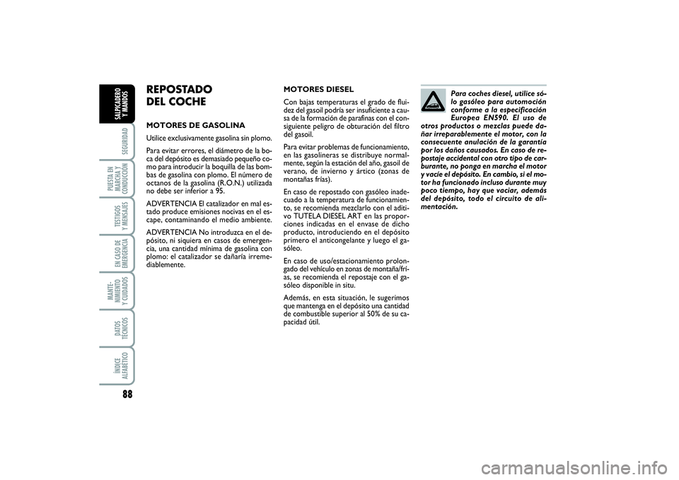 FIAT PUNTO 2014  Manual de Empleo y Cuidado (in Spanish) 88SEGURIDAD
PUESTA EN
MARCHA Y
CONDUCCIÓNTESTIGOS
Y MENSAJESEN CASO DE
EMERGENCIAMANTE-
NIMIENTO
Y CUIDADOSDATOS
TÉCNICOSÍNDICE
ALFABÉTICOSALPICADERO
Y MANDOS
REPOSTADO
DEL COCHEMOTORES DE GASOLIN