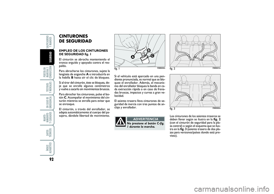 FIAT PUNTO 2014  Manual de Empleo y Cuidado (in Spanish) 92
PUESTA EN
MARCHA Y
CONDUCCIÓNTESTIGOS
Y MENSAJESEN CASO DE
EMERGENCIAMANTE-
NIMIENTO
Y CUIDADOSDATOS
TÉCNICOSÍNDICE
ALFABÉTICOSALPICADERO
Y MANDOSSEGURIDAD
Si el vehículo está aparcado en una