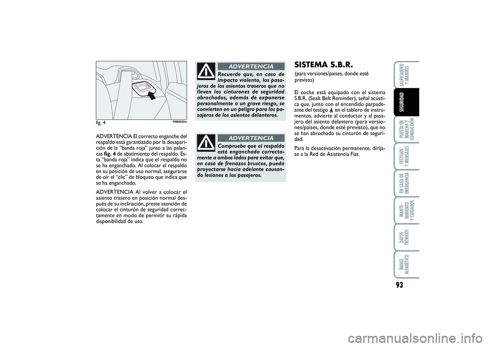 FIAT PUNTO 2014  Manual de Empleo y Cuidado (in Spanish) ADVERTENCIA El correcto enganche del
respaldo está garantizado por la desapari-
ción de la “banda roja” junto a las palan-
cas fig. 4de abatimiento del respaldo. Es-
ta “banda roja” indica q