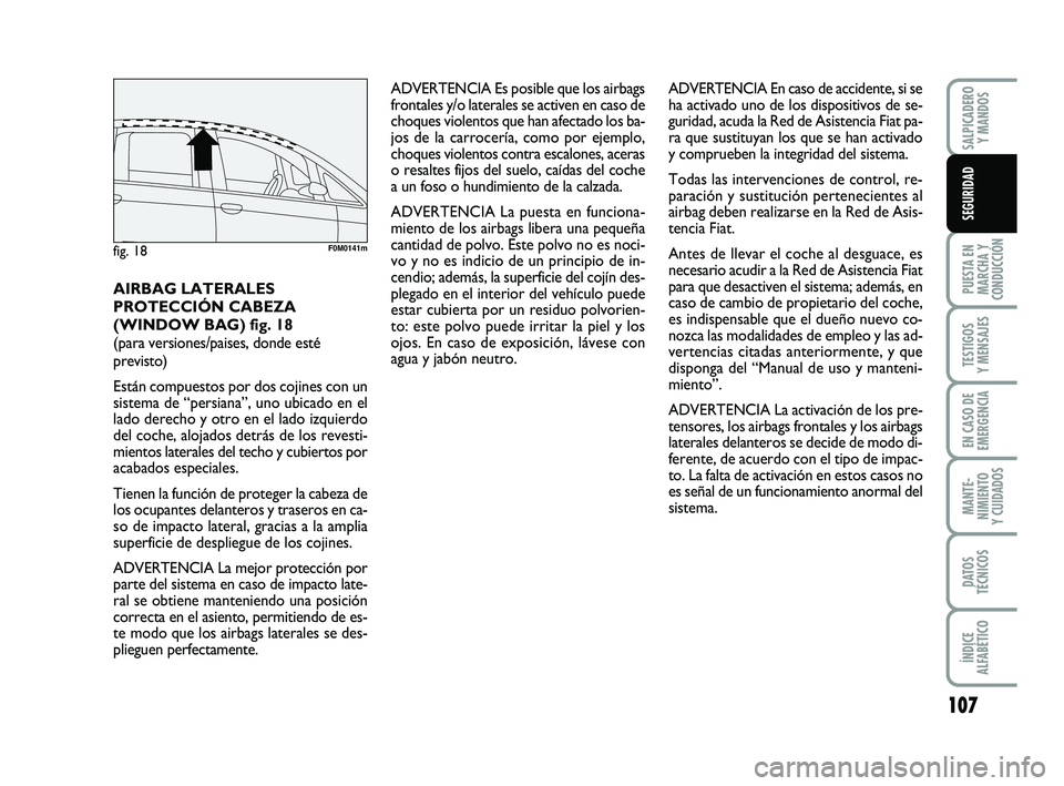 FIAT PUNTO 2019  Manual de Empleo y Cuidado (in Spanish) 107
PUESTA EN
MARCHA Y
CONDUCCIÓN
TESTIGOS
Y MENSAJES
EN CASO DE
EMERGENCIA
MANTE-
NIMIENTO
Y CUIDADOS
DATOS
TÉCNICOS
ÍNDICE
ALFABÉTICO
SALPICADERO Y MANDOS
SEGURIDAD
ADVERTENCIA Es posible que lo