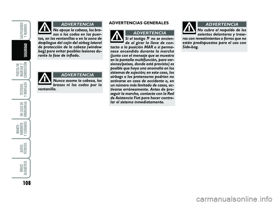 FIAT PUNTO 2019  Manual de Empleo y Cuidado (in Spanish) 108
PUESTA EN
MARCHA Y
CONDUCCIÓN
TESTIGOS
Y MENSAJES
EN CASO DE
EMERGENCIA
MANTE-
NIMIENTO
Y CUIDADOS
DATOS
TÉCNICOS
ÍNDICE
ALFABÉTICO
SALPICADERO Y MANDOS
SEGURIDAD
No apoye la cabeza, los bra-
