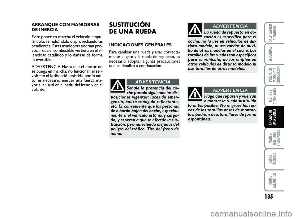 FIAT PUNTO 2019 Manual de Empleo y Cuidado (in Spanish) 135
MANTE-
NIMIENTO
Y CUIDADOS
DATOS
TÉCNICOS
ÍNDICE
ALFABÉTICO
SALPICADERO Y MANDOS
SEGURIDAD
PUESTA EN
MARCHA Y
CONDUCCIÓN
TESTIGOS
Y MENSAJES
EN CASO DE
EMERGENCIA
ARRANQUE CON MANIOBRAS
DE INE FIAT PUNTO 2019 Manual de Empleo y Cuidado (in Spanish) 135
MANTE-
NIMIENTO
Y CUIDADOS
DATOS
TÉCNICOS
ÍNDICE
ALFABÉTICO
SALPICADERO Y MANDOS
SEGURIDAD
PUESTA EN
MARCHA Y
CONDUCCIÓN
TESTIGOS
Y MENSAJES
EN CASO DE
EMERGENCIA
ARRANQUE CON MANIOBRAS
DE INE