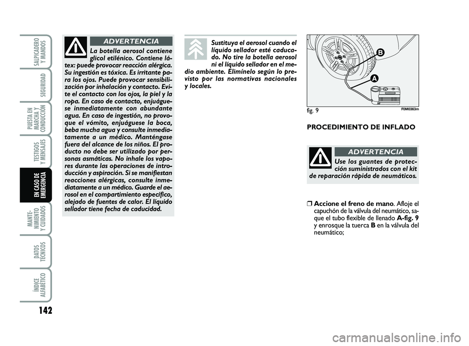 FIAT PUNTO 2019  Manual de Empleo y Cuidado (in Spanish) 142
MANTE-
NIMIENTO
Y CUIDADOS
DATOS
TÉCNICOS
ÍNDICE
ALFABÉTICO
SALPICADERO Y MANDOS
SEGURIDAD
PUESTA EN
MARCHA Y
CONDUCCIÓN
TESTIGOS
Y MENSAJES
EN CASO DE
EMERGENCIA
PROCEDIMIENTO DE INFLADO
La b