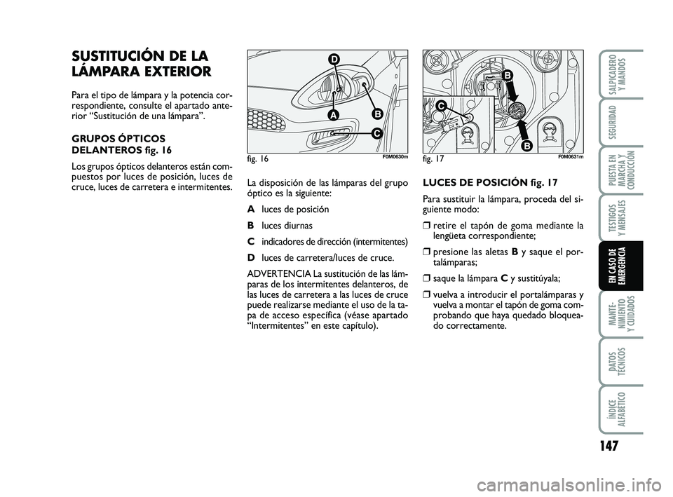 FIAT PUNTO 2019 Manual de Empleo y Cuidado (in Spanish) 147
MANTE-
NIMIENTO
Y CUIDADOS
DATOS
TÉCNICOS
ÍNDICE
ALFABÉTICO
SALPICADERO Y MANDOS
SEGURIDAD
PUESTA EN
MARCHA Y
CONDUCCIÓN
TESTIGOS
Y MENSAJES
EN CASO DE
EMERGENCIA
fig. 16F0M0630mfig. 17F0M0631 FIAT PUNTO 2019 Manual de Empleo y Cuidado (in Spanish) 147
MANTE-
NIMIENTO
Y CUIDADOS
DATOS
TÉCNICOS
ÍNDICE
ALFABÉTICO
SALPICADERO Y MANDOS
SEGURIDAD
PUESTA EN
MARCHA Y
CONDUCCIÓN
TESTIGOS
Y MENSAJES
EN CASO DE
EMERGENCIA
fig. 16F0M0630mfig. 17F0M0631