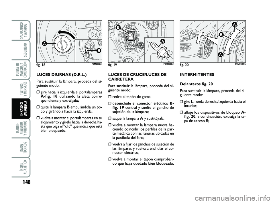 FIAT PUNTO 2019 Manual de Empleo y Cuidado (in Spanish) 148
MANTE-
NIMIENTO
Y CUIDADOS
DATOS
TÉCNICOS
ÍNDICE
ALFABÉTICO
SALPICADERO Y MANDOS
SEGURIDAD
PUESTA EN
MARCHA Y
CONDUCCIÓN
TESTIGOS
Y MENSAJES
EN CASO DE
EMERGENCIA
fig. 18F0M0632mfig. 19F0M0633 FIAT PUNTO 2019 Manual de Empleo y Cuidado (in Spanish) 148
MANTE-
NIMIENTO
Y CUIDADOS
DATOS
TÉCNICOS
ÍNDICE
ALFABÉTICO
SALPICADERO Y MANDOS
SEGURIDAD
PUESTA EN
MARCHA Y
CONDUCCIÓN
TESTIGOS
Y MENSAJES
EN CASO DE
EMERGENCIA
fig. 18F0M0632mfig. 19F0M0633