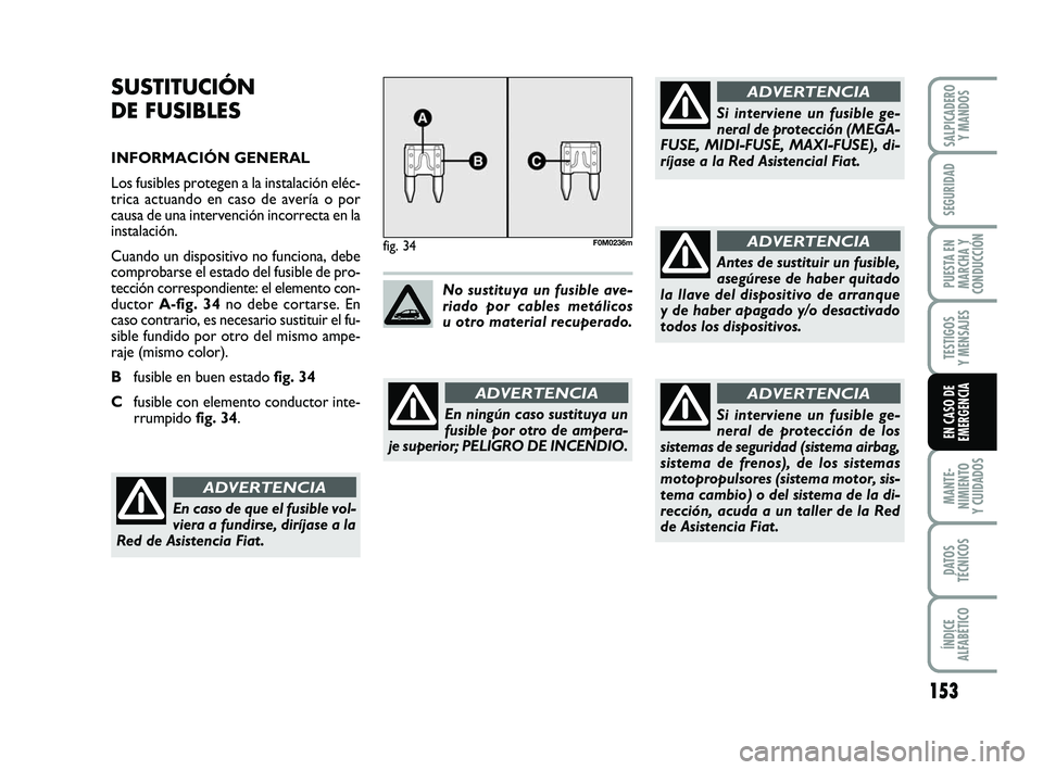 FIAT PUNTO 2019 Manual de Empleo y Cuidado (in Spanish) 153
MANTE-
NIMIENTO
Y CUIDADOS
DATOS
TÉCNICOS
ÍNDICE
ALFABÉTICO
SALPICADERO Y MANDOS
SEGURIDAD
PUESTA EN
MARCHA Y
CONDUCCIÓN
TESTIGOS
Y MENSAJES
EN CASO DE
EMERGENCIA
SUSTITUCIÓN
DE FUSIBLES
INFO FIAT PUNTO 2019 Manual de Empleo y Cuidado (in Spanish) 153
MANTE-
NIMIENTO
Y CUIDADOS
DATOS
TÉCNICOS
ÍNDICE
ALFABÉTICO
SALPICADERO Y MANDOS
SEGURIDAD
PUESTA EN
MARCHA Y
CONDUCCIÓN
TESTIGOS
Y MENSAJES
EN CASO DE
EMERGENCIA
SUSTITUCIÓN
DE FUSIBLES
INFO