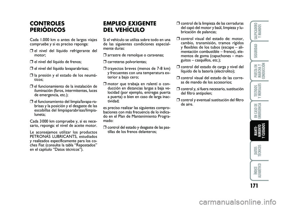 FIAT PUNTO 2019  Manual de Empleo y Cuidado (in Spanish) 171
DATOS
TÉCNICOS
ÍNDICE
ALFABÉTICO
SALPICADERO Y MANDOS
SEGURIDAD
PUESTA EN
MARCHA Y
CONDUCCIÓN
TESTIGOS
Y MENSAJES
EN CASO DE
EMERGENCIA
MANTE-
NIMIENTO
Y CUIDADOS
EMPLEO EXIGENTE
DEL VEHÍCULO