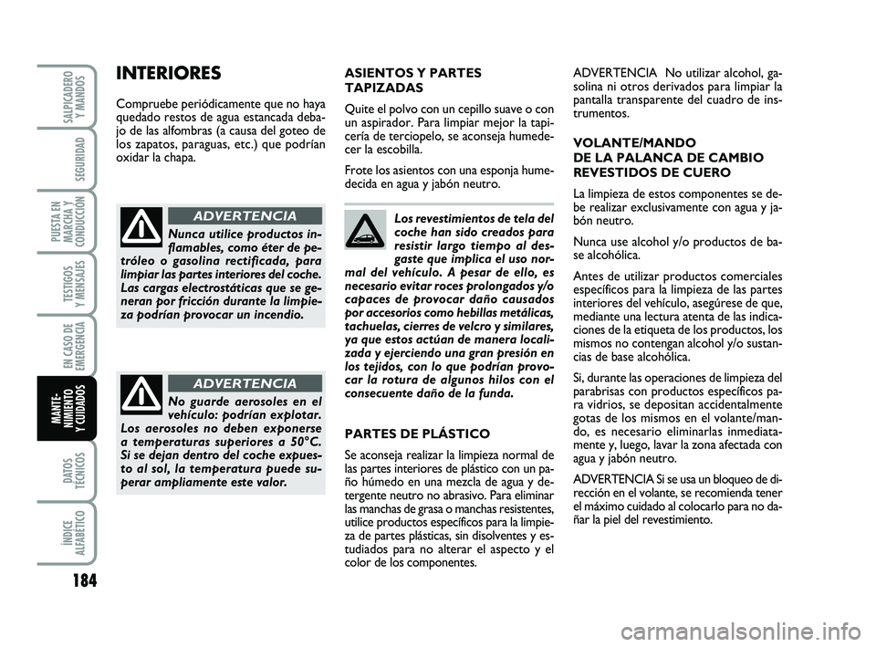 FIAT PUNTO 2019 Manual de Empleo y Cuidado (in Spanish) 184
DATOS
TÉCNICOS
ÍNDICE
ALFABÉTICO
SALPICADERO Y MANDOS
SEGURIDAD
PUESTA EN
MARCHA Y
CONDUCCIÓN
TESTIGOS
Y MENSAJES
EN CASO DE
EMERGENCIA
MANTE-
NIMIENTO
Y CUIDADOS
Los revestimientos de tela de FIAT PUNTO 2019 Manual de Empleo y Cuidado (in Spanish) 184
DATOS
TÉCNICOS
ÍNDICE
ALFABÉTICO
SALPICADERO Y MANDOS
SEGURIDAD
PUESTA EN
MARCHA Y
CONDUCCIÓN
TESTIGOS
Y MENSAJES
EN CASO DE
EMERGENCIA
MANTE-
NIMIENTO
Y CUIDADOS
Los revestimientos de tela de