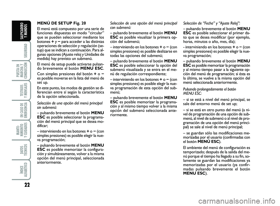 FIAT PUNTO 2019  Manual de Empleo y Cuidado (in Spanish) 22
SEGURIDAD
PUESTA EN
MARCHA Y
CONDUCCIÓN
TESTIGOS
Y MENSAJES
EN CASO DE
EMERGENCIA
MANTE-
NIMIENTO
Y CUIDADOS
DATOS
TÉCNICOS
ÍNDICE
ALFABÉTICO
SALPICADERO Y MANDOS
MENÚ DE SETUP Fig. 20
El men