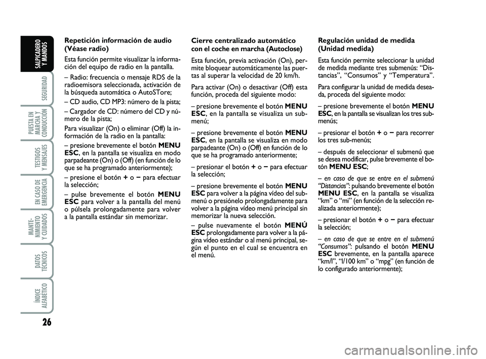FIAT PUNTO 2019  Manual de Empleo y Cuidado (in Spanish) 26
SEGURIDAD
PUESTA EN
MARCHA Y
CONDUCCIÓN
TESTIGOS
Y MENSAJES
EN CASO DE
EMERGENCIA
MANTE-
NIMIENTO
Y CUIDADOS
DATOS
TÉCNICOS
ÍNDICE
ALFABÉTICO
SALPICADERO Y MANDOS
Cierre centralizado automátic