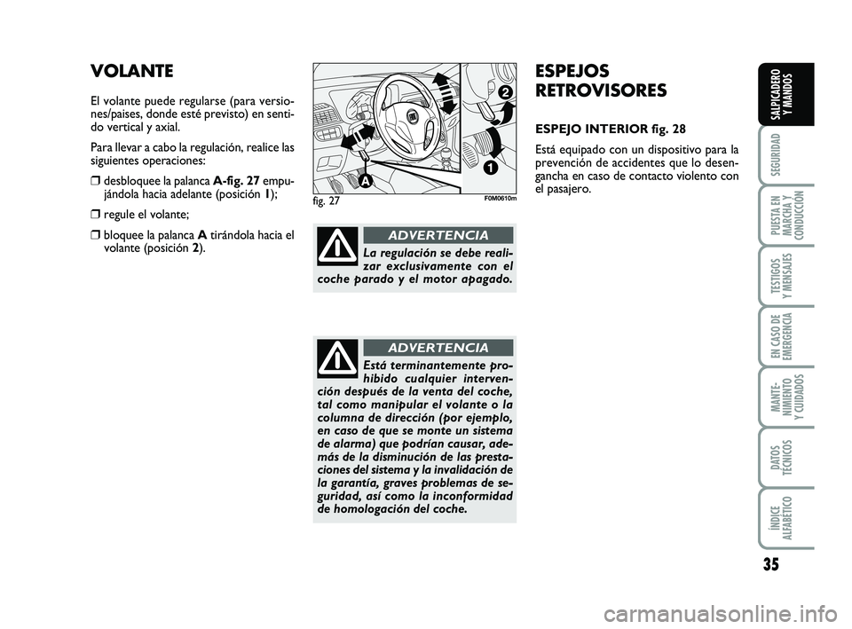 FIAT PUNTO 2019  Manual de Empleo y Cuidado (in Spanish) 35
SEGURIDAD
PUESTA EN
MARCHA Y
CONDUCCIÓN
TESTIGOS
Y MENSAJES
EN CASO DE
EMERGENCIA
MANTE-
NIMIENTO
Y CUIDADOS
DATOS
TÉCNICOS
ÍNDICE
ALFABÉTICO
SALPICADERO Y MANDOS
ESPEJOS
RETROVISORES
ESPEJO IN
