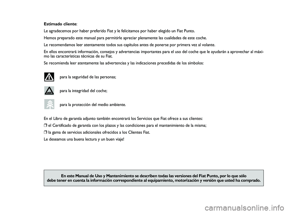 FIAT PUNTO 2021  Manual de Empleo y Cuidado (in Spanish) Estimado cliente:
Le agradecemos por haber preferido Fiat y le felicitamos por haber elegi\
do un Fiat Punto.
Hemos preparado este manual para permitirle apreciar plenamente las cual\
idades de este c