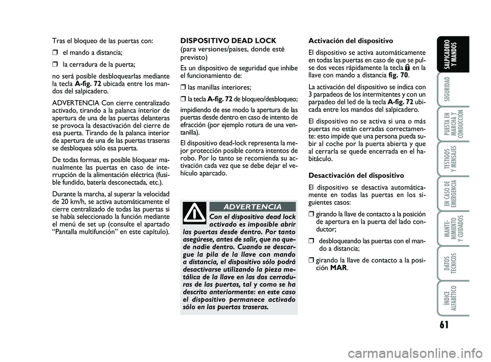 FIAT PUNTO 2019 Manual de Empleo y Cuidado (in Spanish) 61
SEGURIDAD
PUESTA EN
MARCHA Y
CONDUCCIÓN
TESTIGOS
Y MENSAJES
EN CASO DE
EMERGENCIA
MANTE-
NIMIENTO
Y CUIDADOS
DATOS
TÉCNICOS
ÍNDICE
ALFABÉTICO
SALPICADERO Y MANDOS
Tras el bloqueo de las puertas FIAT PUNTO 2019 Manual de Empleo y Cuidado (in Spanish) 61
SEGURIDAD
PUESTA EN
MARCHA Y
CONDUCCIÓN
TESTIGOS
Y MENSAJES
EN CASO DE
EMERGENCIA
MANTE-
NIMIENTO
Y CUIDADOS
DATOS
TÉCNICOS
ÍNDICE
ALFABÉTICO
SALPICADERO Y MANDOS
Tras el bloqueo de las puertas