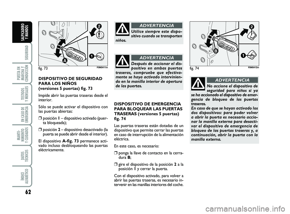 FIAT PUNTO 2019 Manual de Empleo y Cuidado (in Spanish) 62
SEGURIDAD
PUESTA EN
MARCHA Y
CONDUCCIÓN
TESTIGOS
Y MENSAJES
EN CASO DE
EMERGENCIA
MANTE-
NIMIENTO
Y CUIDADOS
DATOS
TÉCNICOS
ÍNDICE
ALFABÉTICO
SALPICADERO Y MANDOS
DISPOSITIVO DE EMERGENCIA
PARA FIAT PUNTO 2019 Manual de Empleo y Cuidado (in Spanish) 62
SEGURIDAD
PUESTA EN
MARCHA Y
CONDUCCIÓN
TESTIGOS
Y MENSAJES
EN CASO DE
EMERGENCIA
MANTE-
NIMIENTO
Y CUIDADOS
DATOS
TÉCNICOS
ÍNDICE
ALFABÉTICO
SALPICADERO Y MANDOS
DISPOSITIVO DE EMERGENCIA
PARA