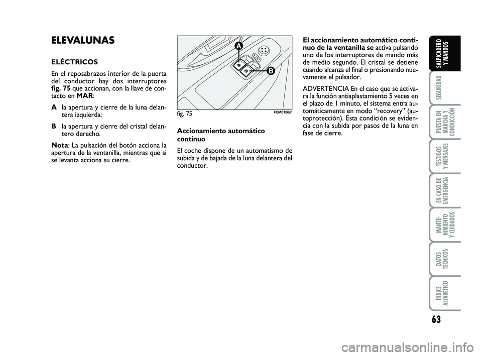 FIAT PUNTO 2019 Manual de Empleo y Cuidado (in Spanish) 63
SEGURIDAD
PUESTA EN
MARCHA Y
CONDUCCIÓN
TESTIGOS
Y MENSAJES
EN CASO DE
EMERGENCIA
MANTE-
NIMIENTO
Y CUIDADOS
DATOS
TÉCNICOS
ÍNDICE
ALFABÉTICO
SALPICADERO Y MANDOS
ELEVALUNAS
ELÉCTRICOS
En el FIAT PUNTO 2019 Manual de Empleo y Cuidado (in Spanish) 63
SEGURIDAD
PUESTA EN
MARCHA Y
CONDUCCIÓN
TESTIGOS
Y MENSAJES
EN CASO DE
EMERGENCIA
MANTE-
NIMIENTO
Y CUIDADOS
DATOS
TÉCNICOS
ÍNDICE
ALFABÉTICO
SALPICADERO Y MANDOS
ELEVALUNAS
ELÉCTRICOS
En el