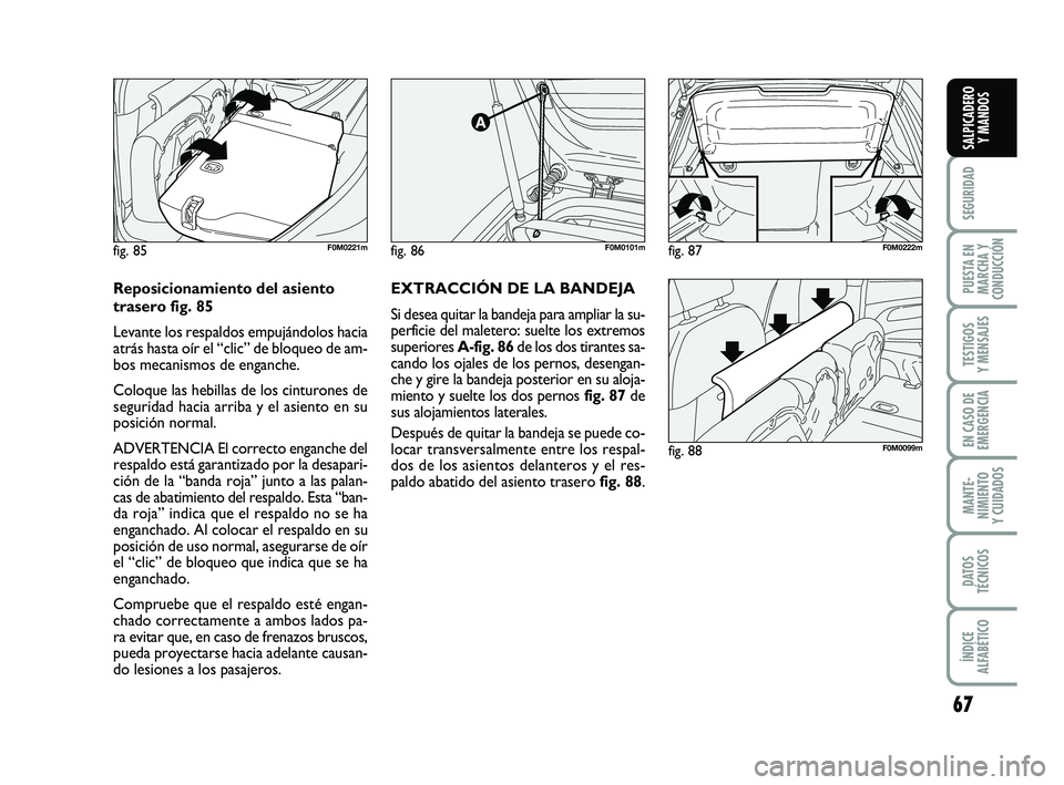 FIAT PUNTO 2019 Manual de Empleo y Cuidado (in Spanish) 67
SEGURIDAD
PUESTA EN
MARCHA Y
CONDUCCIÓN
TESTIGOS
Y MENSAJES
EN CASO DE
EMERGENCIA
MANTE-
NIMIENTO
Y CUIDADOS
DATOS
TÉCNICOS
ÍNDICE
ALFABÉTICO
SALPICADERO Y MANDOS
fig. 86F0M0101m
fig. 88F0M0099 FIAT PUNTO 2019 Manual de Empleo y Cuidado (in Spanish) 67
SEGURIDAD
PUESTA EN
MARCHA Y
CONDUCCIÓN
TESTIGOS
Y MENSAJES
EN CASO DE
EMERGENCIA
MANTE-
NIMIENTO
Y CUIDADOS
DATOS
TÉCNICOS
ÍNDICE
ALFABÉTICO
SALPICADERO Y MANDOS
fig. 86F0M0101m
fig. 88F0M0099