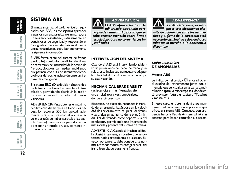 FIAT PUNTO 2019 Manual de Empleo y Cuidado (in Spanish) 72
SEGURIDAD
PUESTA EN
MARCHA Y
CONDUCCIÓN
TESTIGOS
Y MENSAJES
EN CASO DE
EMERGENCIA
MANTE-
NIMIENTO
Y CUIDADOS
DATOS
TÉCNICOS
ÍNDICE
ALFABÉTICO
SALPICADERO Y MANDOS
SISTEMA ABS
Si nunca antes ha FIAT PUNTO 2019 Manual de Empleo y Cuidado (in Spanish) 72
SEGURIDAD
PUESTA EN
MARCHA Y
CONDUCCIÓN
TESTIGOS
Y MENSAJES
EN CASO DE
EMERGENCIA
MANTE-
NIMIENTO
Y CUIDADOS
DATOS
TÉCNICOS
ÍNDICE
ALFABÉTICO
SALPICADERO Y MANDOS
SISTEMA ABS
Si nunca antes ha