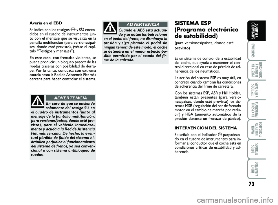 FIAT PUNTO 2019 Manual de Empleo y Cuidado (in Spanish) 73
SEGURIDAD
PUESTA EN
MARCHA Y
CONDUCCIÓN
TESTIGOS
Y MENSAJES
EN CASO DE
EMERGENCIA
MANTE-
NIMIENTO
Y CUIDADOS
DATOS
TÉCNICOS
ÍNDICE
ALFABÉTICO
SALPICADERO Y MANDOS
SISTEMA ESP
(Programa electr FIAT PUNTO 2019 Manual de Empleo y Cuidado (in Spanish) 73
SEGURIDAD
PUESTA EN
MARCHA Y
CONDUCCIÓN
TESTIGOS
Y MENSAJES
EN CASO DE
EMERGENCIA
MANTE-
NIMIENTO
Y CUIDADOS
DATOS
TÉCNICOS
ÍNDICE
ALFABÉTICO
SALPICADERO Y MANDOS
SISTEMA ESP
(Programa electr