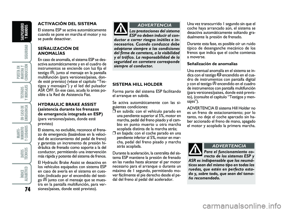 FIAT PUNTO 2019 Manual de Empleo y Cuidado (in Spanish) 74
SEGURIDAD
PUESTA EN
MARCHA Y
CONDUCCIÓN
TESTIGOS
Y MENSAJES
EN CASO DE
EMERGENCIA
MANTE-
NIMIENTO
Y CUIDADOS
DATOS
TÉCNICOS
ÍNDICE
ALFABÉTICO
SALPICADERO Y MANDOS
ACTIVACIÓN DEL SISTEMA
El si FIAT PUNTO 2019 Manual de Empleo y Cuidado (in Spanish) 74
SEGURIDAD
PUESTA EN
MARCHA Y
CONDUCCIÓN
TESTIGOS
Y MENSAJES
EN CASO DE
EMERGENCIA
MANTE-
NIMIENTO
Y CUIDADOS
DATOS
TÉCNICOS
ÍNDICE
ALFABÉTICO
SALPICADERO Y MANDOS
ACTIVACIÓN DEL SISTEMA
El si