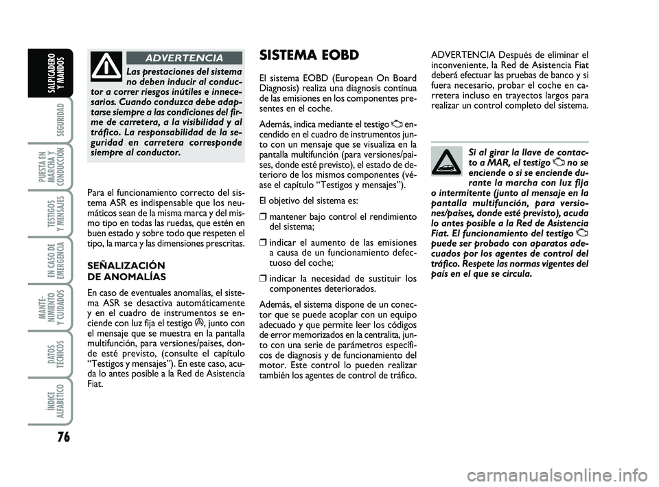 FIAT PUNTO 2019 Manual de Empleo y Cuidado (in Spanish) 76
SEGURIDAD
PUESTA EN
MARCHA Y
CONDUCCIÓN
TESTIGOS
Y MENSAJES
EN CASO DE
EMERGENCIA
MANTE-
NIMIENTO
Y CUIDADOS
DATOS
TÉCNICOS
ÍNDICE
ALFABÉTICO
SALPICADERO Y MANDOS
Las prestaciones del sistema
n FIAT PUNTO 2019 Manual de Empleo y Cuidado (in Spanish) 76
SEGURIDAD
PUESTA EN
MARCHA Y
CONDUCCIÓN
TESTIGOS
Y MENSAJES
EN CASO DE
EMERGENCIA
MANTE-
NIMIENTO
Y CUIDADOS
DATOS
TÉCNICOS
ÍNDICE
ALFABÉTICO
SALPICADERO Y MANDOS
Las prestaciones del sistema
n