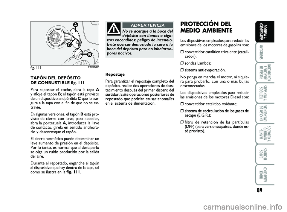FIAT PUNTO 2019 Manual de Empleo y Cuidado (in Spanish) 89
SEGURIDAD
PUESTA EN
MARCHA Y
CONDUCCIÓN
TESTIGOS
Y MENSAJES
EN CASO DE
EMERGENCIA
MANTE-
NIMIENTO
Y CUIDADOS
DATOS
TÉCNICOS
ÍNDICE
ALFABÉTICO
SALPICADERO Y MANDOS
TAPÓN DEL DEPÓSITO
DE COMBUS FIAT PUNTO 2019 Manual de Empleo y Cuidado (in Spanish) 89
SEGURIDAD
PUESTA EN
MARCHA Y
CONDUCCIÓN
TESTIGOS
Y MENSAJES
EN CASO DE
EMERGENCIA
MANTE-
NIMIENTO
Y CUIDADOS
DATOS
TÉCNICOS
ÍNDICE
ALFABÉTICO
SALPICADERO Y MANDOS
TAPÓN DEL DEPÓSITO
DE COMBUS