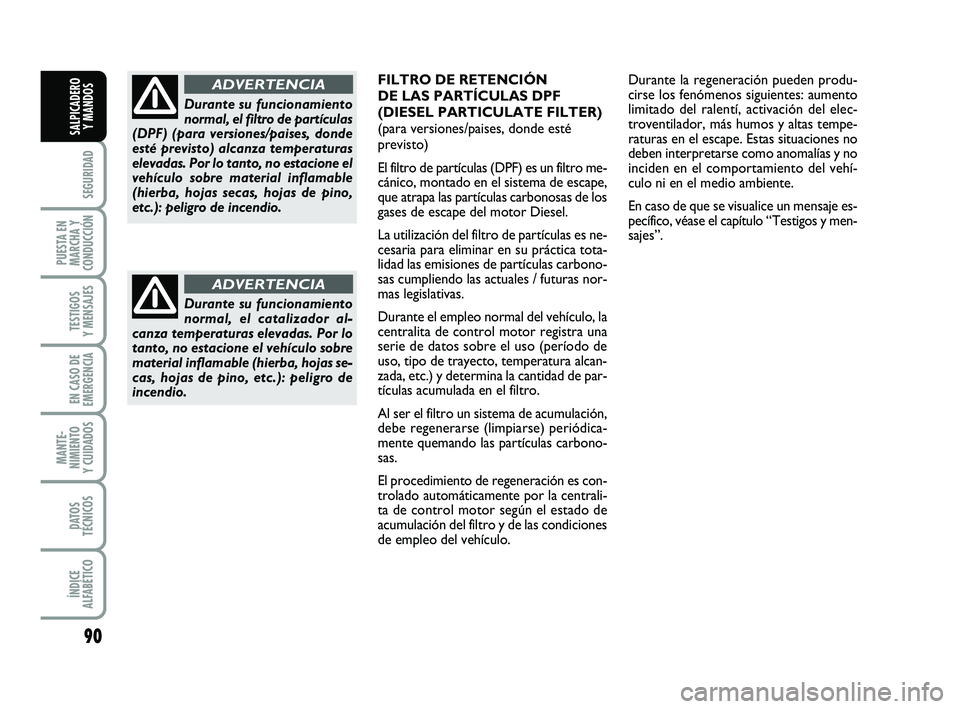 FIAT PUNTO 2019 Manual de Empleo y Cuidado (in Spanish) 90
SEGURIDAD
PUESTA EN
MARCHA Y
CONDUCCIÓN
TESTIGOS
Y MENSAJES
EN CASO DE
EMERGENCIA
MANTE-
NIMIENTO
Y CUIDADOS
DATOS
TÉCNICOS
ÍNDICE
ALFABÉTICO
SALPICADERO Y MANDOS
Durante su funcionamiento
norm FIAT PUNTO 2019 Manual de Empleo y Cuidado (in Spanish) 90
SEGURIDAD
PUESTA EN
MARCHA Y
CONDUCCIÓN
TESTIGOS
Y MENSAJES
EN CASO DE
EMERGENCIA
MANTE-
NIMIENTO
Y CUIDADOS
DATOS
TÉCNICOS
ÍNDICE
ALFABÉTICO
SALPICADERO Y MANDOS
Durante su funcionamiento
norm