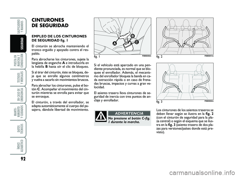 FIAT PUNTO 2019 Manual de Empleo y Cuidado (in Spanish) 92
PUESTA EN
MARCHA Y
CONDUCCIÓN
TESTIGOS
Y MENSAJES
EN CASO DE
EMERGENCIA
MANTE-
NIMIENTO
Y CUIDADOS
DATOS
TÉCNICOS
ÍNDICE
ALFABÉTICO
SALPICADERO Y MANDOS
SEGURIDAD
Si el vehículo está aparcado FIAT PUNTO 2019 Manual de Empleo y Cuidado (in Spanish) 92
PUESTA EN
MARCHA Y
CONDUCCIÓN
TESTIGOS
Y MENSAJES
EN CASO DE
EMERGENCIA
MANTE-
NIMIENTO
Y CUIDADOS
DATOS
TÉCNICOS
ÍNDICE
ALFABÉTICO
SALPICADERO Y MANDOS
SEGURIDAD
Si el vehículo está aparcado