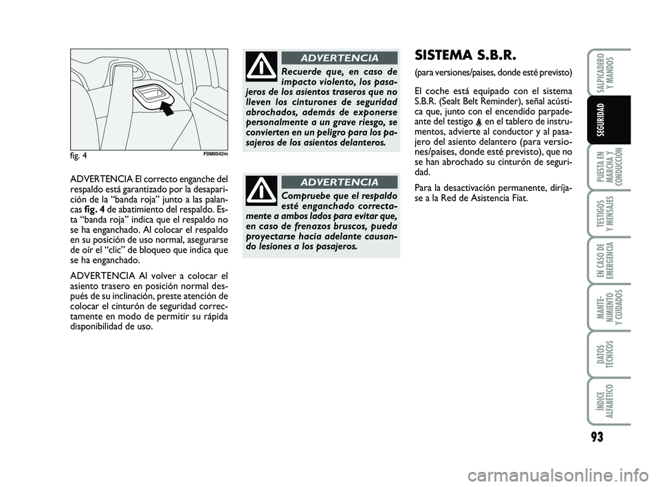 FIAT PUNTO 2019 Manual de Empleo y Cuidado (in Spanish) ADVERTENCIA El correcto enganche del
respaldo está garantizado por la desapari-
ción de la “banda roja” junto a las palan-
cas fig. 4 de abatimiento del respaldo. Es-
ta “banda roja” indica FIAT PUNTO 2019 Manual de Empleo y Cuidado (in Spanish) ADVERTENCIA El correcto enganche del
respaldo está garantizado por la desapari-
ción de la “banda roja” junto a las palan-
cas fig. 4 de abatimiento del respaldo. Es-
ta “banda roja” indica