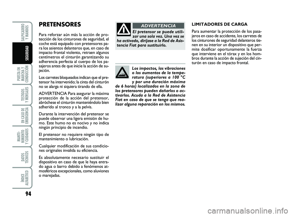 FIAT PUNTO 2019 Manual de Empleo y Cuidado (in Spanish) PRETENSORES
Para reforzar aún más la acción de pro-
tección de los cinturones de seguridad, el
coche está equipado con pretensores pa-
ra los asientos delanteros que, en caso de
impacto frontal FIAT PUNTO 2019 Manual de Empleo y Cuidado (in Spanish) PRETENSORES
Para reforzar aún más la acción de pro-
tección de los cinturones de seguridad, el
coche está equipado con pretensores pa-
ra los asientos delanteros que, en caso de
impacto frontal