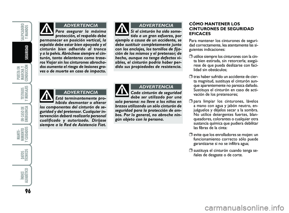 FIAT PUNTO 2019 Manual de Empleo y Cuidado (in Spanish) CÓMO MANTENER LOS
CINTURONES DE SEGURIDAD
EFICACES
Para mantener los cinturones de seguri-
dad correctamente, lea atentamente las si-
guientes indicaciones:
❒utilice siempre los cinturones con la c FIAT PUNTO 2019 Manual de Empleo y Cuidado (in Spanish) CÓMO MANTENER LOS
CINTURONES DE SEGURIDAD
EFICACES
Para mantener los cinturones de seguri-
dad correctamente, lea atentamente las si-
guientes indicaciones:
❒utilice siempre los cinturones con la c