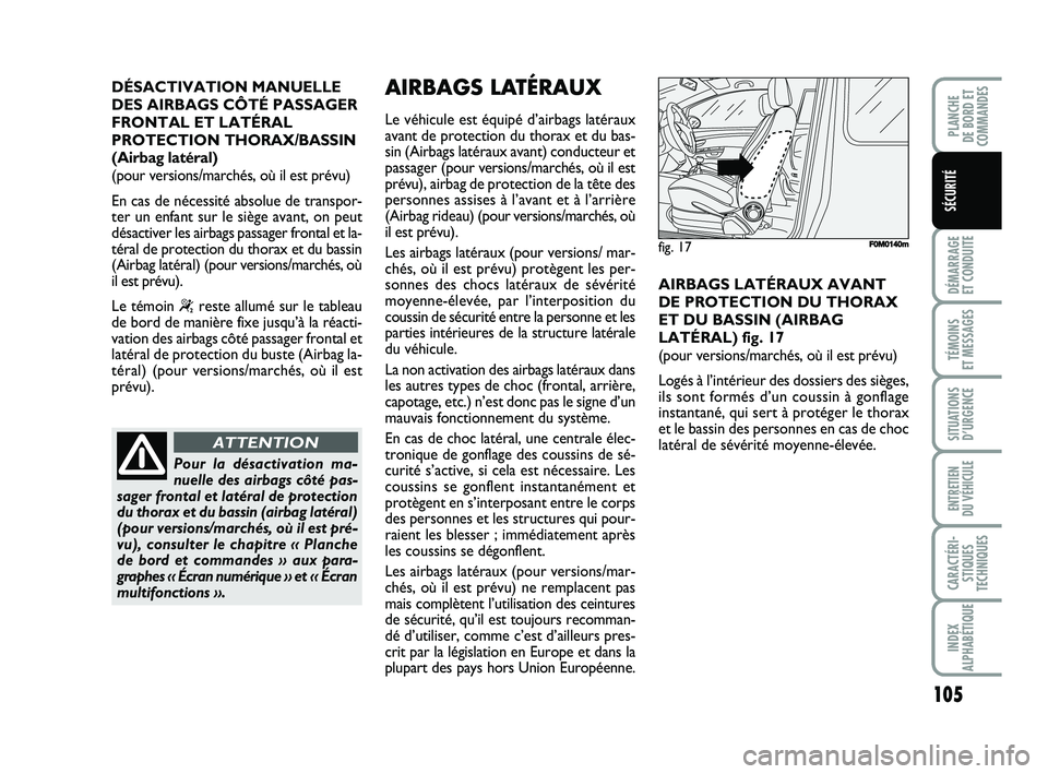 FIAT PUNTO 2013 Notice dentretien (in French) 105
DÉMARRAGE
ET CONDUITE
TÉMOINS
ET MESSAGES
SITUATIONS D’URGENCE
ENTRETIEN
DU VÉHICULE
CARACTÉRI- STIQUES
TECHNIQUES
INDEX
ALPHABÉTIQUE
PLANCHE
DE BORD ET
COMMANDES
SÉCURITÉ
DÉSACTIVAT FIAT PUNTO 2013 Notice dentretien (in French) 105
DÉMARRAGE
ET CONDUITE
TÉMOINS
ET MESSAGES
SITUATIONS D’URGENCE
ENTRETIEN
DU VÉHICULE
CARACTÉRI- STIQUES
TECHNIQUES
INDEX
ALPHABÉTIQUE
PLANCHE
DE BORD ET
COMMANDES
SÉCURITÉ
DÉSACTIVAT
